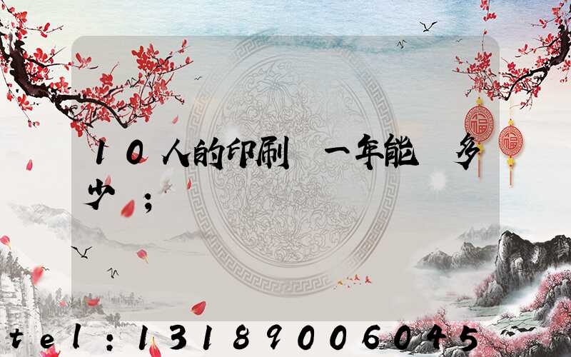 10人的印刷廠一年能賺多少錢