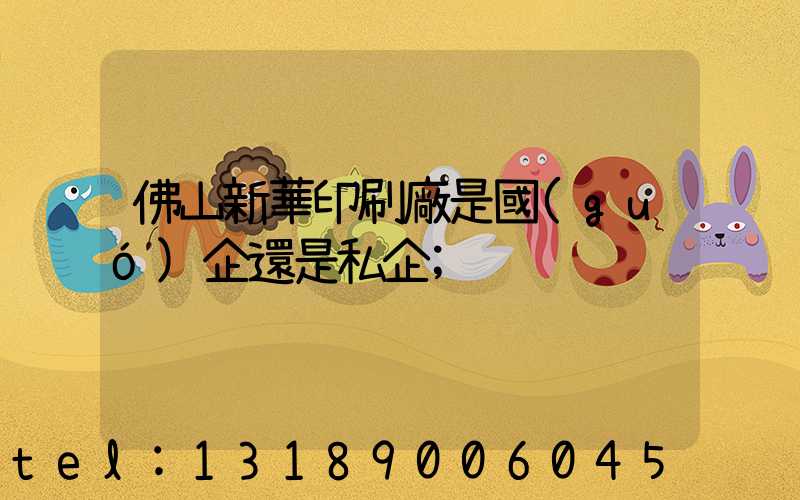 佛山新華印刷廠是國(guó)企還是私企
