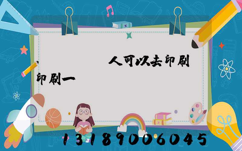個(gè)人可以去印刷廠印刷一張嗎