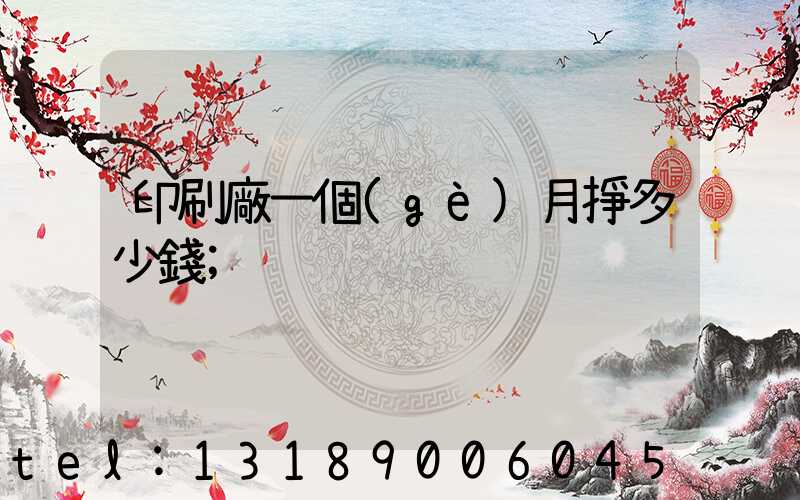 印刷廠一個(gè)月掙多少錢
