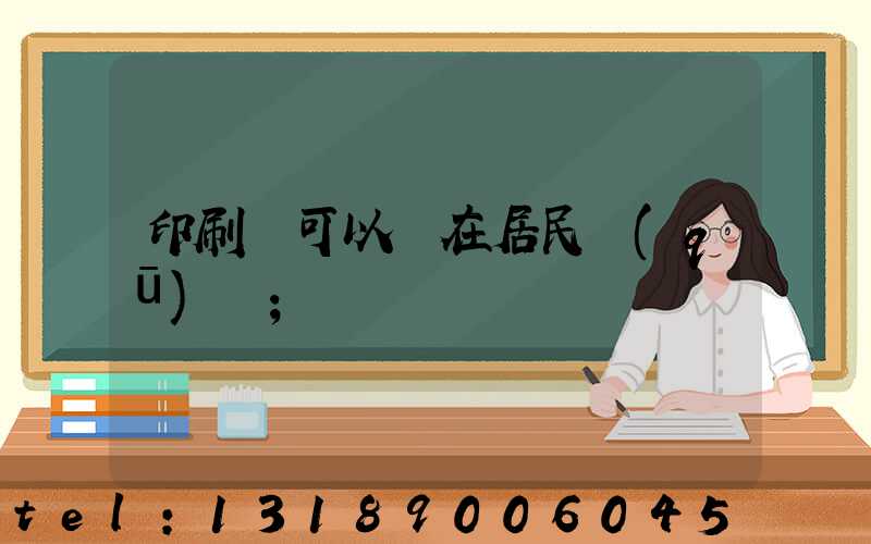 印刷廠可以開在居民區(qū)嗎