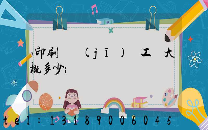 印刷廠機(jī)長工資大概多少