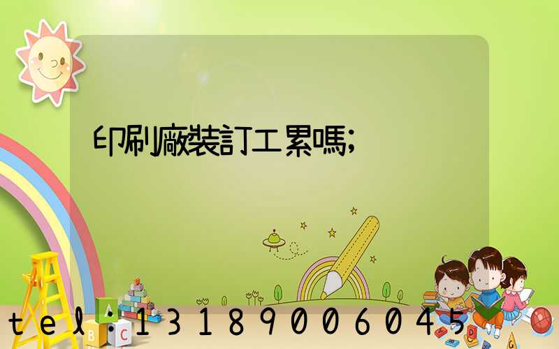 印刷廠裝訂工累嗎