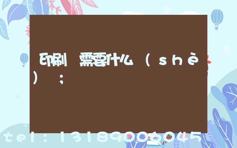 印刷廠需要什么設(shè)備