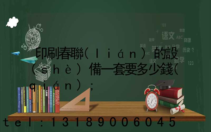 印刷春聯(lián)的設(shè)備一套要多少錢(qián)