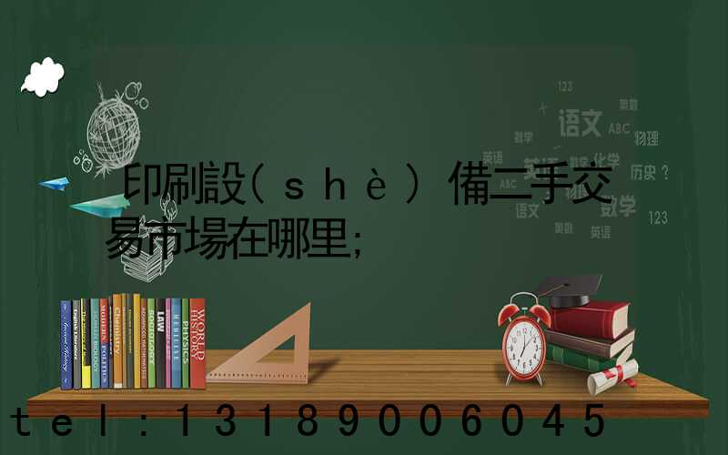 印刷設(shè)備二手交易市場在哪里