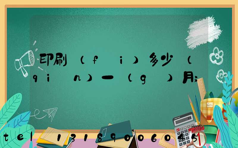 印刷費(fèi)多少錢(qián)一個(gè)月