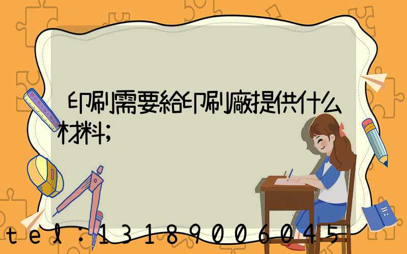 印刷需要給印刷廠提供什么材料