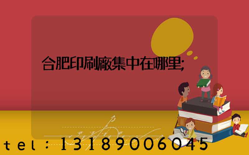 合肥印刷廠集中在哪里