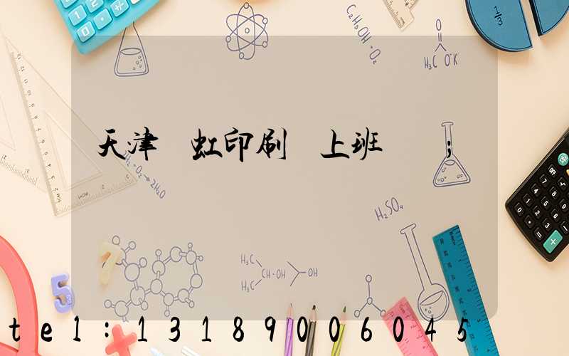 天津藝虹印刷廠上班時間