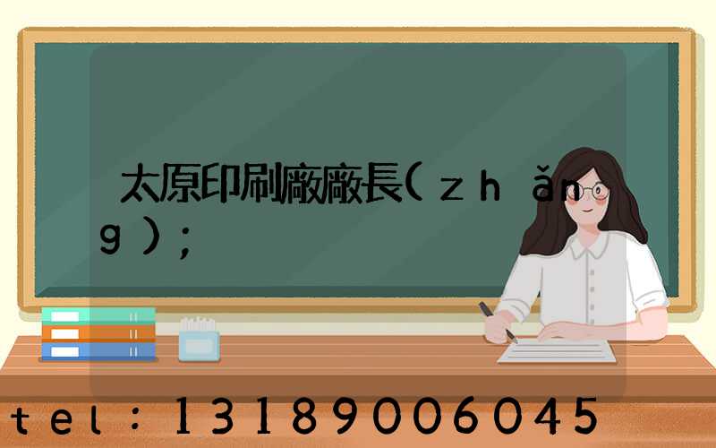 太原印刷廠廠長(zhǎng)