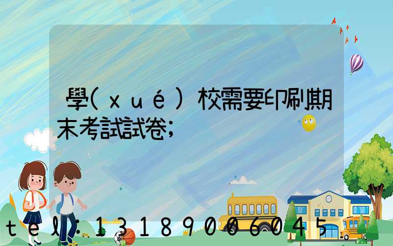 學(xué)校需要印刷期末考試試卷