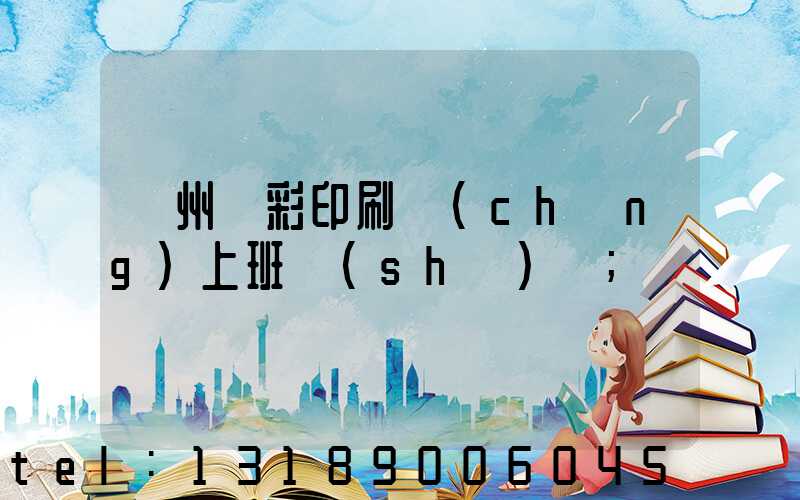 廣州藝彩印刷廠(chǎng)上班時(shí)間
