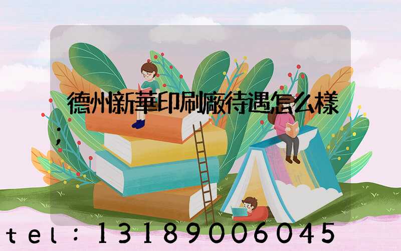德州新華印刷廠待遇怎么樣
