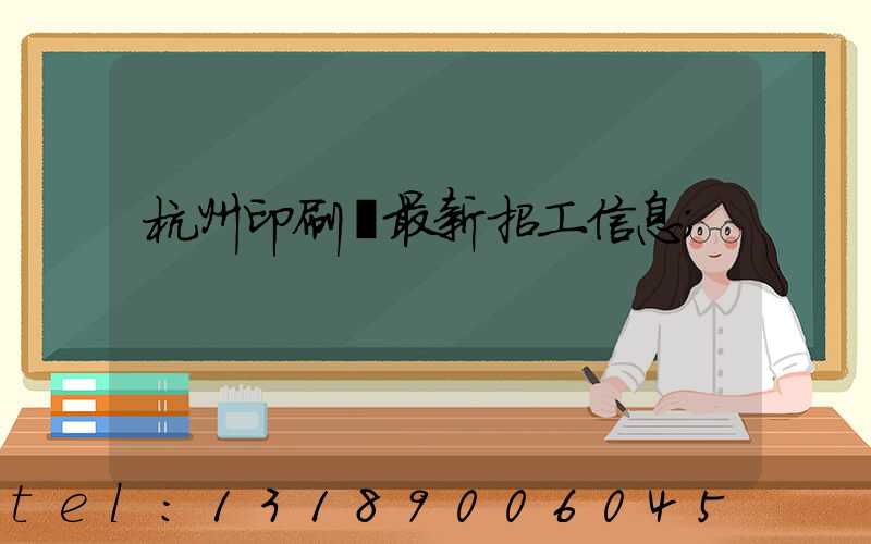 杭州印刷廠最新招工信息