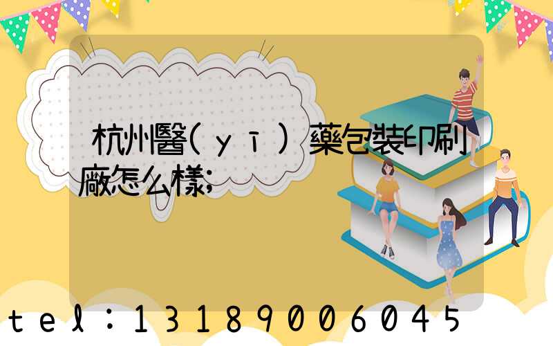 杭州醫(yī)藥包裝印刷廠怎么樣