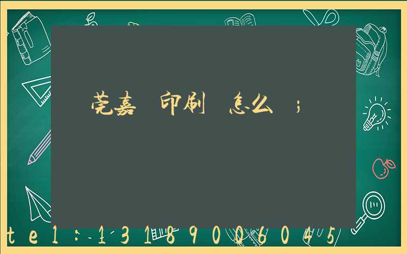 東莞嘉紀印刷廠怎么樣