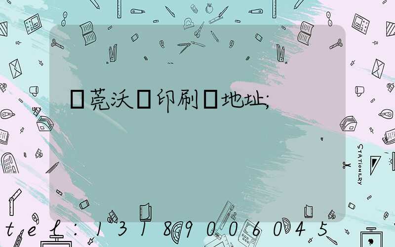 東莞沃頓印刷廠地址