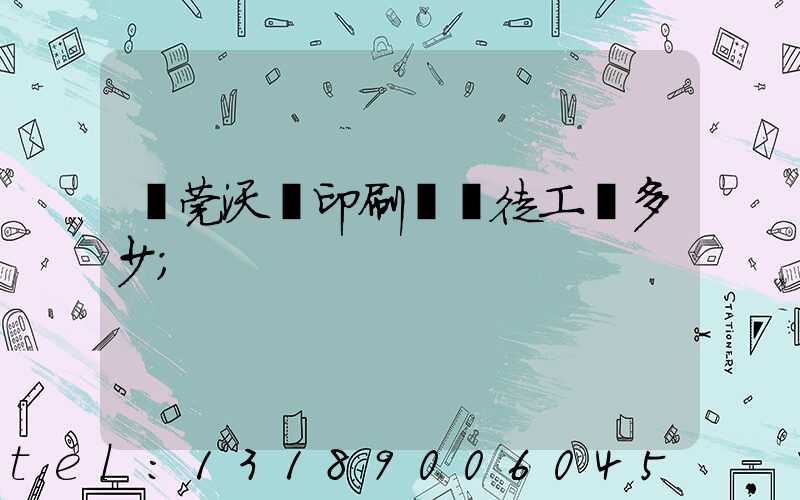 東莞沃頓印刷廠學徒工資多少
