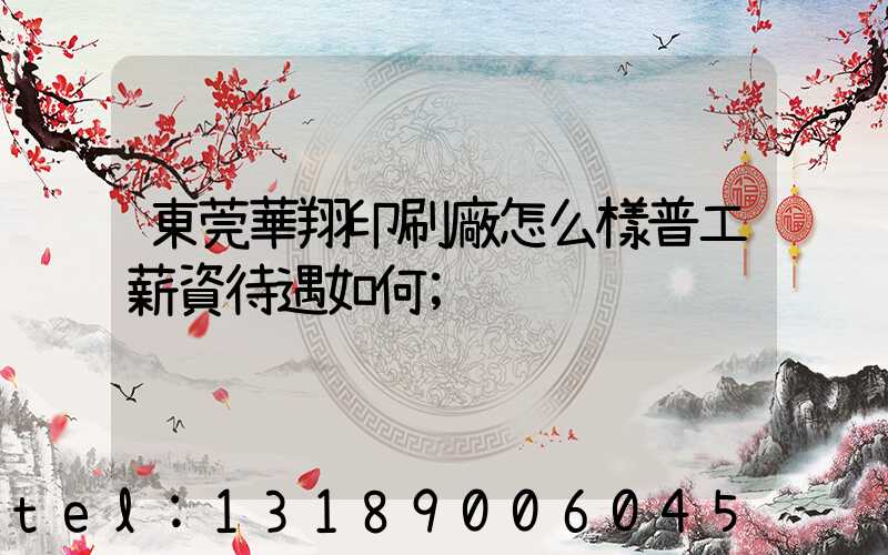 東莞華翔印刷廠怎么樣普工薪資待遇如何