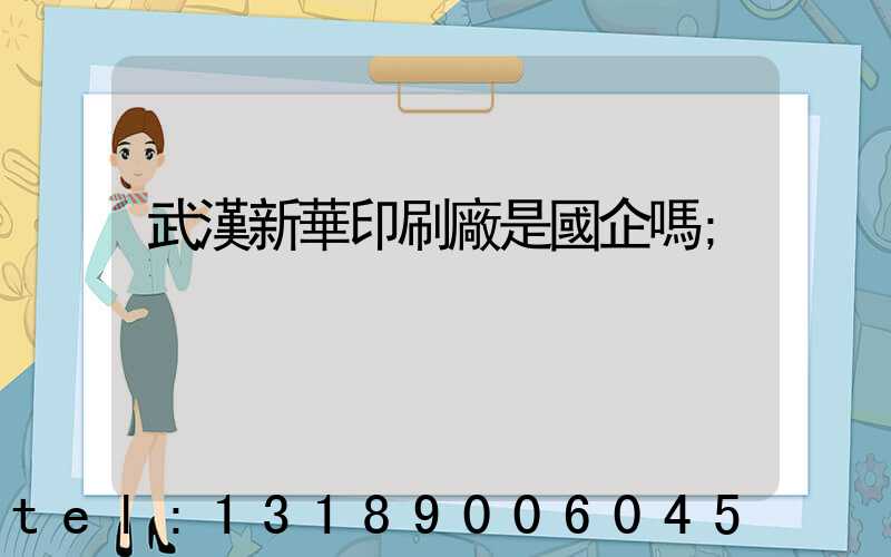 武漢新華印刷廠是國企嗎