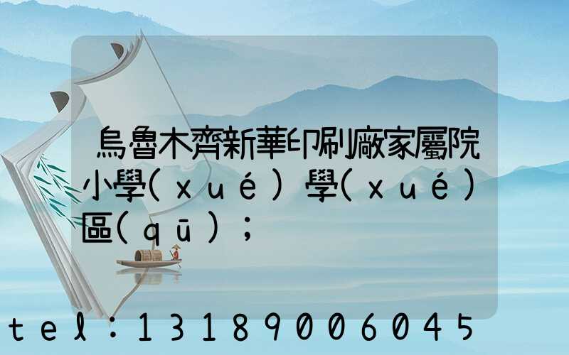 烏魯木齊新華印刷廠家屬院小學(xué)學(xué)區(qū)