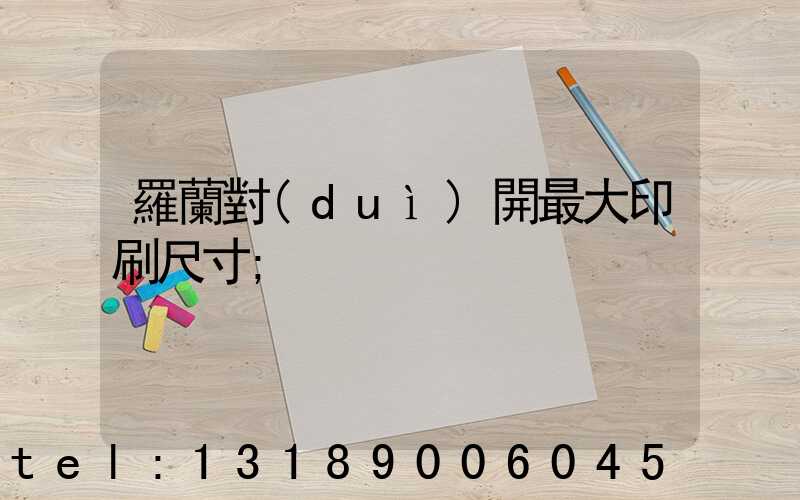 羅蘭對(duì)開最大印刷尺寸