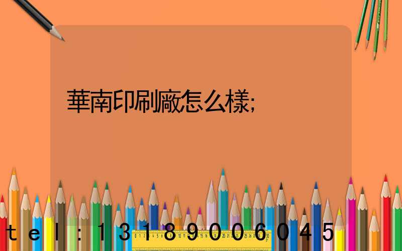 華南印刷廠怎么樣